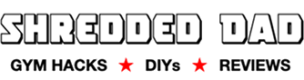 Shredded Dad — Gym Hacks, DIYs, Reviews